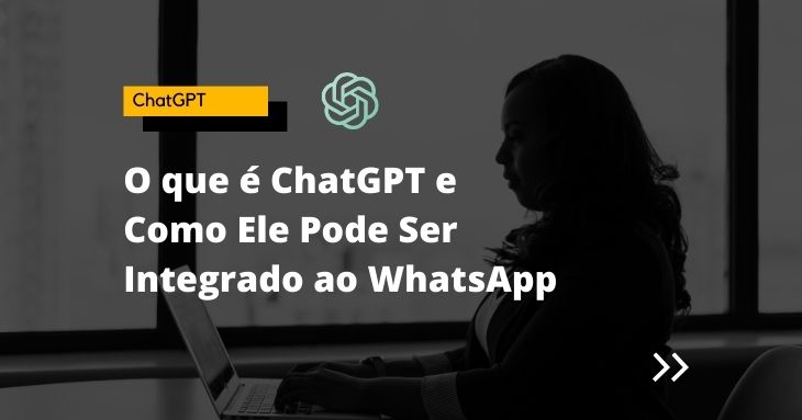 O que é ChatGPT e Como Ele Pode Ser Integrado ao WhatsApp