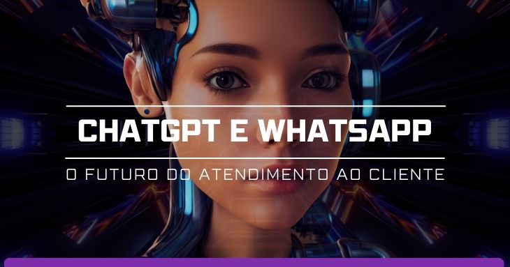 ChatGPT e WhatsApp: O Futuro do Atendimento ao Cliente